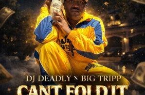 New Music!! D.J. Deadly feat. Big Tripp — “CAN’T FOLD IT”